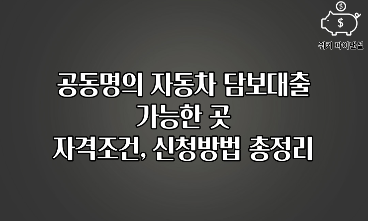 공동명의 자동차 담보대출 가능한 곳, 자격조건, 신청방법 총정리